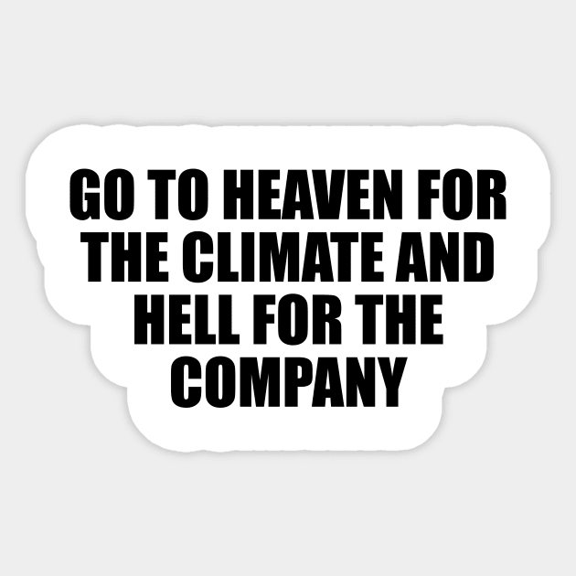 Go to heaven for the climate and hell for the company Sticker by D1FF3R3NT